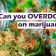 CAN YOU OVERDOSE ON WEED?