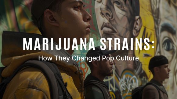 Marijuana Strains: How They Changed Pop Culture
